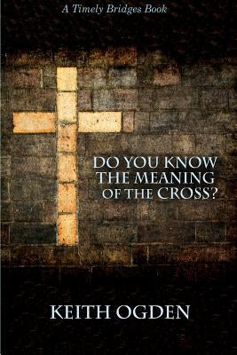 Do you know the meaning of the cross? by Ogden, Keith