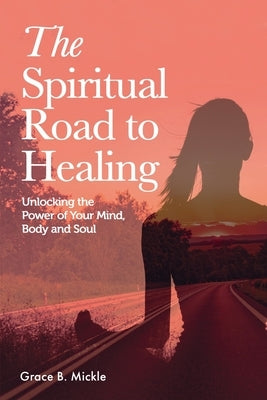 The Spiritual Road to Healing: Unlocking the Power of your Mind, Body and Soul by Tirsina, Cristina