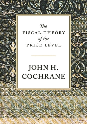 The Fiscal Theory of the Price Level by Cochrane, John
