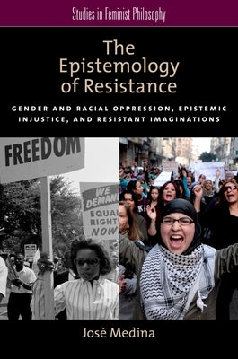 The Epistemology of Resistance: Gender and Racial Oppression, Epistemic Injustice, and Resistant Imaginations Paperback Oxford University Press, USA