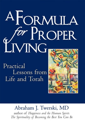 A Formula for Proper Living: Practical Lessons from Life and Torah by Twerski, Abraham J.