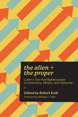 The Alien and the Proper: Luther's Two-Fold Righteousness in Controversy, Ministry, and Citizenship Paperback New Reformation Publications