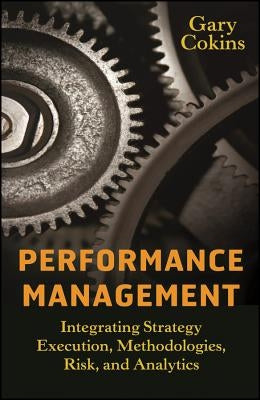 Performance Management: Integrating Strategy Execution, Methodologies, Risk, and Analytics by Cokins, Gary