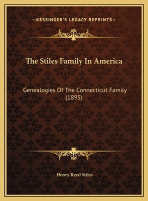 The Stiles Family In America: Genealogies Of The Connecticut Family (1895) by Stiles, Henry Reed