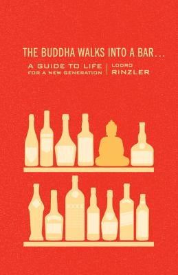 The Buddha Walks Into a Bar...: A Guide to Life for a New Generation by Rinzler, Lodro