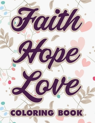 Faith Hope Love Coloring Book: Bible Verse Coloring Book For Adult Stress Relief, Calming Illustrations and Patterns To Color and Short Scriptures To by Relaxing, Helena