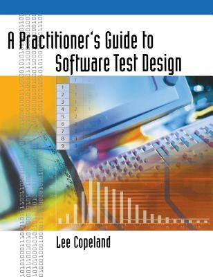 A Practitioner's Guide to Software Test Design by Copeland, Lee