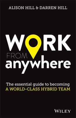 Work from Anywhere: The Essential Guide to Becoming a World-Class Hybrid Team by Hill, Alison