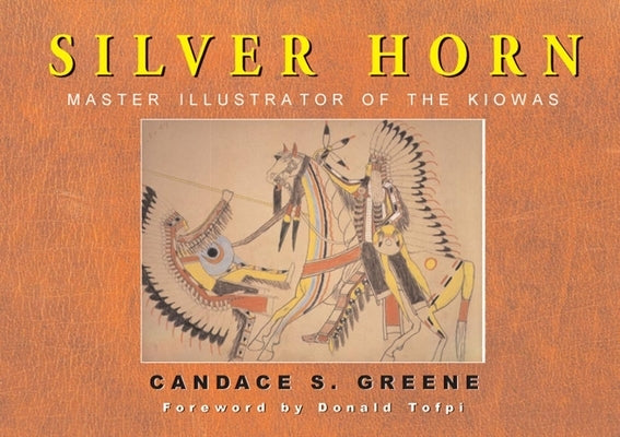 Silver Horn, Volume 238: Master Illustrator of the Kiowas by Greene, Candace S.