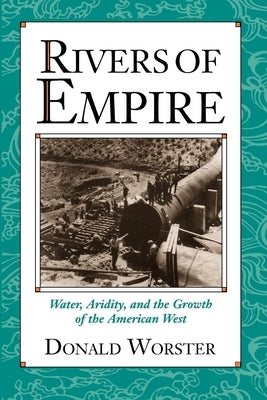 Rivers of Empire: Water, Aridity, and the Growth of the American West by Worster, Donald