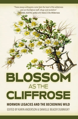 Blossom as the Cliffrose: Mormon Legacies and the Beckoning Wild by Anderson, Karin