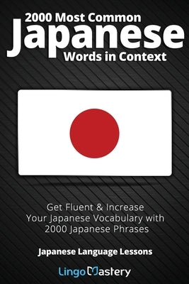 2000 Most Common Japanese Words in Context: Get Fluent & Increase Your Japanese Vocabulary with 2000 Japanese Phrases by Lingo Mastery