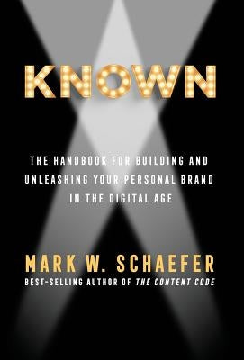 Known: The Handbook for Building and Unleashing Your Personal Brand in the Digital Age by Schaefer, Mark