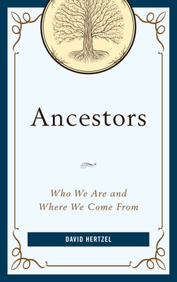 Ancestors: Who We Are and Where We Come From by Hertzel, David