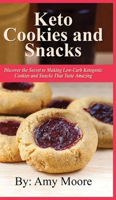 Keto Cookies and Snacks: Discover the Secret to Making Low-Carb Ketogenic Cookies and Snacks That Taste Amazing by Moore, Amy