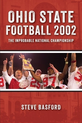 Ohio State Football 2002: The Improbable National Championship by Basford, Steve