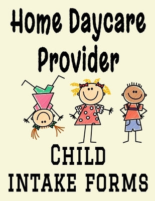 Home Daycare Provider Child Intake Forms: 8.5" x 11" Professional Child Care Profile Organizational Information Sheets for Childcare for 40 Client Chi by Publishing, Sosha