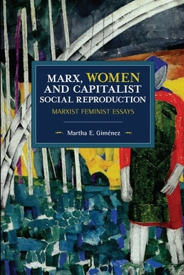 Marx, Women, and Capitalist Social Reproduction: Marxist Feminist Essays Paperback Haymarket Books