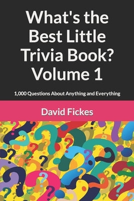 What's the Best Little Trivia Book? Volume 1: 1,000 Questions About Anything and Everything by Fickes, David