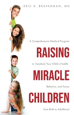 Raising Miracle Children: A Comprehensive Medical Program to Transform Your Child's Health, Behavior, and Future from Birth to Adulthood Paperback Trilogy Christian Publishing