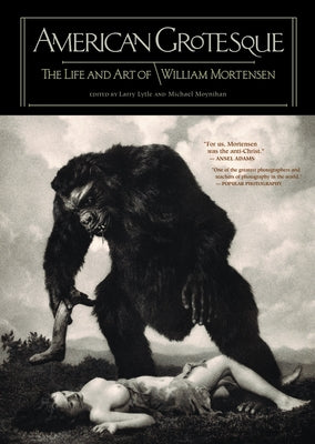 American Grotesque: The Life and Art of William Mortensen by Mortensen, William