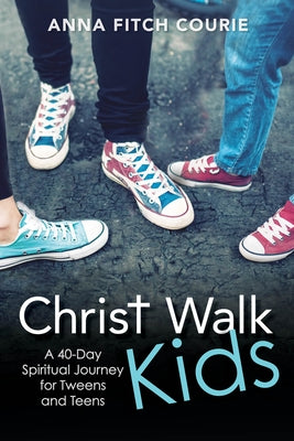 Christ Walk Kids: A 40-Day Spiritual Journey for Tweens and Teens by Courie, Anna Fitch