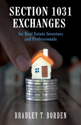 Section 1031 Exchanges For Real Estate Investors and Professionals by Borden, Bradley