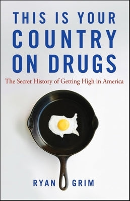 This Is Your Country on Drugs: The Secret History of Getting High in America by Grim, Ryan