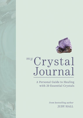 My Crystal Journal: A Personal Guide to Healing with 20 Essential Crystals by Hall, Judy