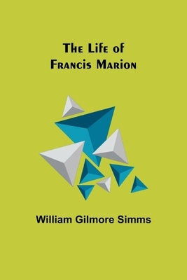 The Life of Francis Marion Paperback Alpha Edition