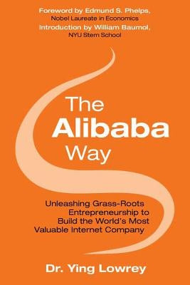 The Alibaba Way: Unleashing Grass-Roots Entrepreneurship to Build the World's Most Innovative Internet Company by Lowrey, Ying