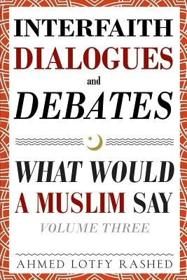 Interfaith Dialogues and Debates: What Would a Muslim Say Volume 3 Paperback Common Word Publishing