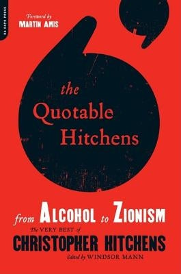 The Quotable Hitchens: From Alcohol to Zionism -- The Very Best of Christopher Hitchens by Mann, Windsor