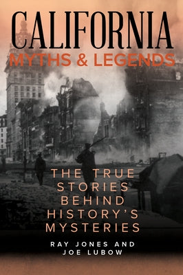 California Myths and Legends: The True Stories Behind History's Mysteries, Second Edition by Jones, Ray