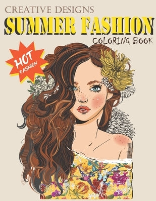 Creative Designs Summer Fashion Coloring Book: Hot fashion, Lady fashions, 40 sheets, Size 8.5"x11" Paperback Independently Published