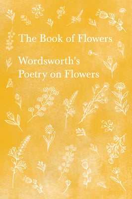 The Book of Flowers; Wordsworth's Poetry on Flowers by Wordsworth, William