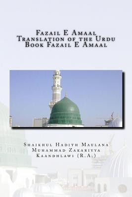 Fazail E Amaal - Translation of the Urdu Book Fazail E Amaal: All Parts in One Book by Zakariyya Kaandhlawi, Shaikhul Hadith Ma