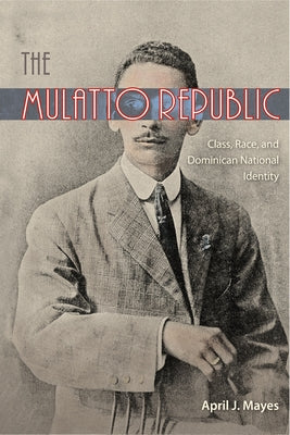 The Mulatto Republic: Class, Race, and Dominican National Identity Paperback University Press of Florida