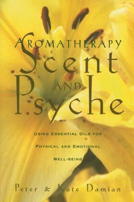 Aromatherapy: Scent and Psyche: Using Essential Oils for Physical and Emotional Well-Being by Damian, Peter