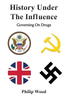 History Under The Influence: Governing On Drugs Paperback Createspace Independent Publishing Platform