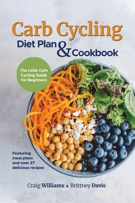Carb Cycling Diet Plan & Cookbook: The Little Carb Cycling Guide for Beginners by Williams, Craig