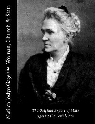 Woman, Church & State: The Original Exposé of Male Against the Female Sex by Gage, Matilda Joslyn