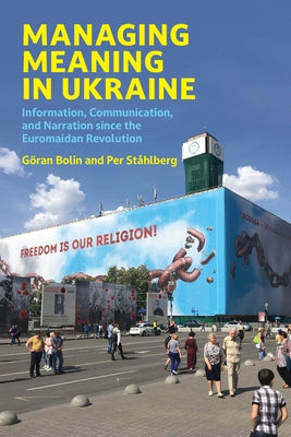 Managing Meaning in Ukraine: Information, Communication, and Narration Since the Euromaidan Revolution Paperback MIT Press