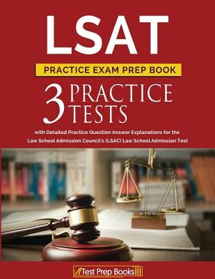 LSAT Practice Exam Prep Book: 3 LSAT Practice Tests with Detailed Practice Question Answer Explanations for the Law School Admission Council's (LSAC by Test Prep Books