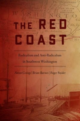 The Red Coast: Radicalism and Anti-Radicalism in Southwest Washington Paperback Oregon State University Press