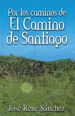 Por Los Caminos de El Camino de Santiago by Sanchez, Jose Rene