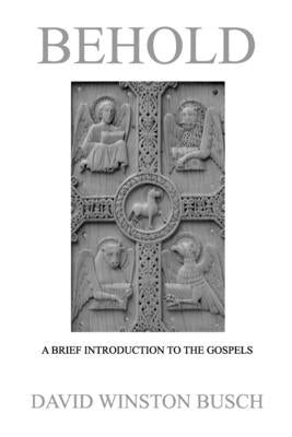 Behold: A Brief Introduction to the Gospels by Busch, David Winston