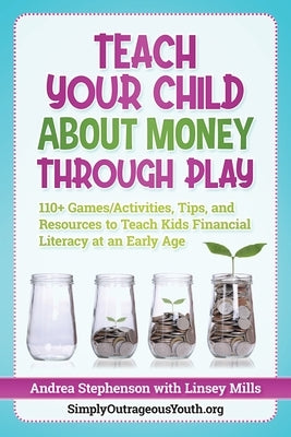 Teach Your Child About Money Through Play: 110+ Games/Activities, Tips, and Resources to Teach Kids Financial Literacy at an Early Age Paperback Independently Published