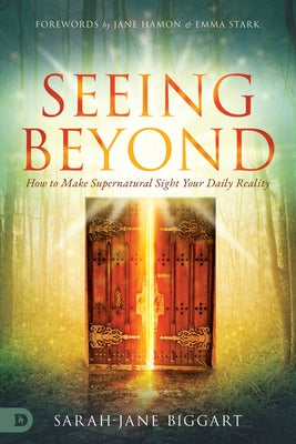 Seeing Beyond: How to Make Supernatural Sight Your Daily Reality by Biggart, Sarah-Jane