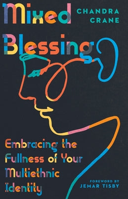 Mixed Blessing: Embracing the Fullness of Your Multiethnic Identity by Crane, Chandra